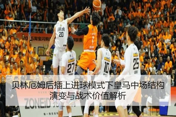 贝林厄姆后插上进球模式下皇马中场结构演变与战术价值解析